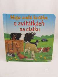 kolektiv, autorů, Moje malá knížka o zvířátkách na statku, 2008