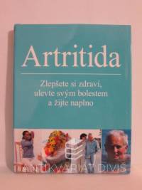 kolektiv, autorů, Artritida: Zlepšete si zdraví, ulevte svým bolestem a žijte naplno, 2007