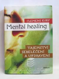 Kuby, Clemens, Mental healing - Tajemství sebeléčení a uzdravení, 2011