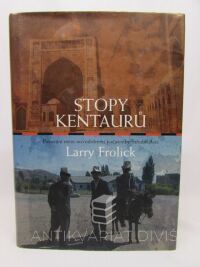 Frolick, Larry, Stopy kentaurů - Putování mezi novodobými kočovníky Střední Asie, 2005