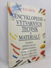 Smith, Ray, Encyklopedie výtvarných technik a materiálů: Kompletní praktický průvodce nástroji, techníkami a materiály pro malbu, kresbu, grafiku a tisk s více než 1000 ilustrací, 2000