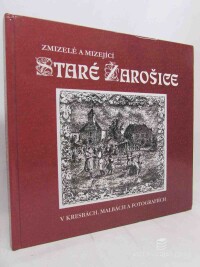 kolektiv, autorů, Zmizelé a mizející Staré Žarošice v kresbách, malbách a fotografiích, 2008