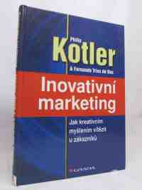 Kotler, Philip, Trias, de Bes Fernando, Inovativní marketing: Jak kreativním myšlením vítězit u zákazníků, 2005