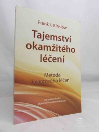 Kinslow, Frank J., Tajemství okamžitého léčení: Metoda kvantového léčení, 2012