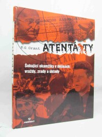 Grant, R. G., Atentáty: Šokující okamžiky v dějinách - vraždy, zrady a úklady, 2005