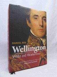 Res, Daniel, Wellington: Vítěz od Waterloo 1769-1815, 2018