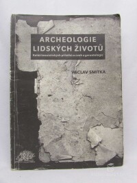 Smitka, Václav, Archeologie lidských životů: Koláž kazuistických příběhů a úvah z gerontologie, 1997