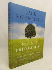 Kornfield, Jack, Nic než přítomnost: Najděte svobodu, lásku a radost, ať jste kdekoliv, 2019