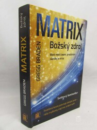 Braden, Gregg, Matrix - božský zdroj: Most mezi časem, prostrorem, zázraky a vírou, 2009