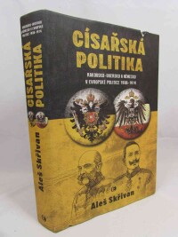 Skřivan, Aleš, Císařská politika: Rakousko-Uhersko a Německo v evropské politice 1906-1914, 2022