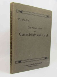 Wachter, M., Die Fabrikation der Gummidrähte und Kabel, 1911
