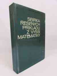 Hlaváček, Antonín, Dolanský, Petr, Sbírka řešených příkladů z vyšší matematiky pro přípravu pracujících ke studiu na vysokých školách I-II, 1971