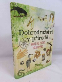 kolektiv, autorů, Dobrodružství v přírodě: Kniha pro zvídavé průzkumníky v přírodě, 2017