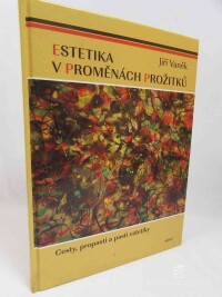 Vaněk, Jiří, Estetika v proměnách prožitků: Cesty, propasti a pasti estetiky, 2012