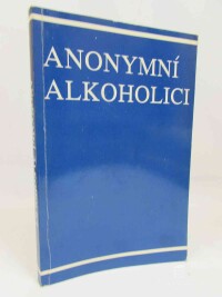 kolektiv, autorů, Anonymní alkoholici: Příběh o tom, jak se tisíce mužů a žen vyléčilo z alkoholismu, 1996