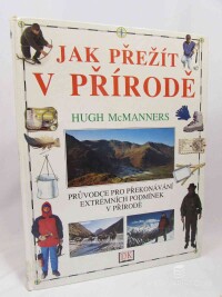 McManners, Hugh, Jak přežít v přírodě: Průvodce pro překonávaní extrémních podmínek v přírodě, 2004