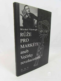Viewegh, Michal, Růže pro Markétu: Aneb Večirky revolucionářů, 2004