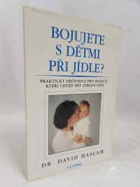 Haslam, David, Bojujete s dětmi při jídle?: Praktický průvodce pro rodiče, kteří chtejí mít zdravé děti, 1996