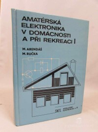Ručka, Milan, Arendáš, Mirosalv, Amatérská elektronika v domácnosti a při rekreaci I, 1989