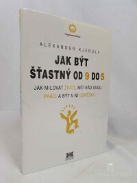 Kjerulf, Alexander, Jak být šťastný od 9 do 5: Jak milovat život, mít rád svou práci a být v ní úspěšný, 2016