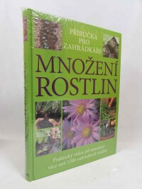 Toogood, Alan R., Množení rostlin: Praktický rádce při množení více než 1500 zahradních rostlin (Příručka pro zahrádkáře), 2008