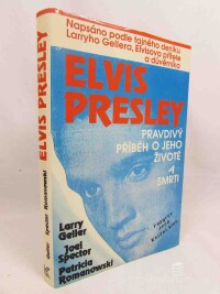 Geller, Larry, Spector, Joel, Romanowski, Patricia, Elvis Presley - Pravdivý příběh o jeho životě a smrti, 1995