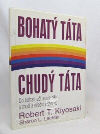 Kiyosaki, Robert T., Lechter, Sharon L., Bohatý táta, chudý táta: Co bohatí učí svoje děti a chudí a střední vrstvy ne, 2001