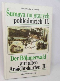 Martan, Miloslav, Šumava na starých pohlednicích II., Der Böhmerwald auf alten Ansichtskarten II., 2003