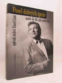 Remešová, Michaela, Mácha, Dalibor, Posel dobrých zpráv aneb Já žil, jak jsem žil…zpěvák století Karel Gott, 2004