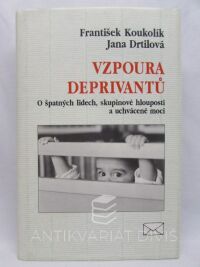 Koukolík, František, Drtilová, Jana, Vzpoura deprivantů - O špatných lidech, skupinové hlouposti a uchvácené moci, 1996