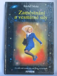 Mohr, Bärbel, Zaměstnání a vesmírné síly: Co nám radí vesmír, aby nás práce víc bavila, 2001