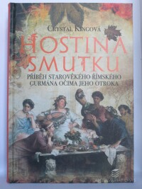 Kingová, Crystal, Hostina smutku: Příběh starověkého římského gurmána očima jeho otroka, 2018