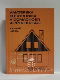 Arendáš, Miroslav, Ručka, Milan, Amatérská elektronika v domácnosti a při rekreaci, 1985