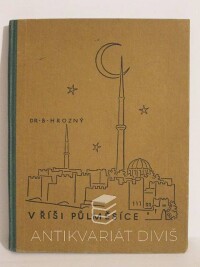 Hrozný, Bedřich, V říši půlměsíce: Cesta a výkopy v Turecku, 1927