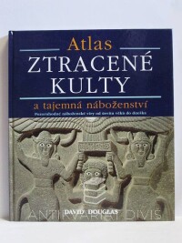 Douglas, David, Atlas - Ztracené kulty a tajemná náboženství: Pozoruhodné náboženské víry od úsvitu věků do dneška, 2010