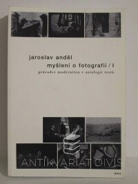 Anděl, Jaroslav, Myšlení o fotografii I: Průvodce modernitou v antologii textů, 2012