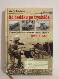 Dubánek, Martin, Od bodáku po tryskáče: Nedokončené československé zbrojní projekty 1945-1955, 2011