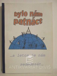 kolektiv, autorů, Bylo nám patnáct …a letos je nám sedmdesát…, 2004