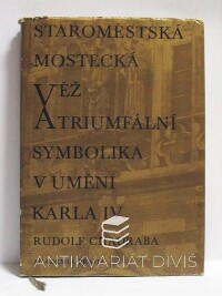 Chadraba, Rudolf, Staroměstská mostecká věž: Atriumfální symbolika v umění Karla IV., 1971