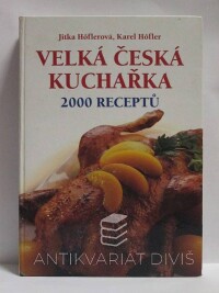 Höfler, Karel, Höflerová, Jitka, Velká česká kuchařka - 2000 receptů, 2006