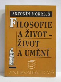 Mokrejš, Antonín, Filosofie a život - Život a umění, 1995