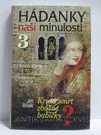 Bílek, Jiří, Hádanky naší minulosti 3: Krutá smrt zbožné babičky, 2003