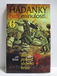 Bílek, Jiří, Hádanky naší minulosti 6: Jasný pohled slepého krále, 2006
