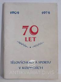 kolektiv, autorů, 70 let tělovýchovy a sportu v Kobylisích (1904-1974), 1974