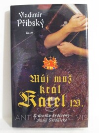 Přibský, Vladimír, Můj muž král Karel IV. (Z deníku královny Anny Svídnické), 2006