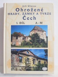 Úlovec, Jiří, Ohrožené hrady, zámky a tvrze Čech, 1. díl (A-M), 2003