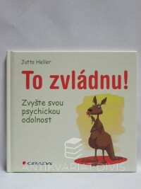 Heller, Jutta, To zvládnu! Zvyšte svou psychickou odolnost, 2016