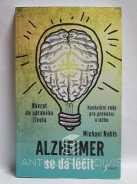 Nehls, Michael, Alzheimer se dá léčit: Návrat do zdravého života, konkrétní rady pro prevenci a léčbu, 2017