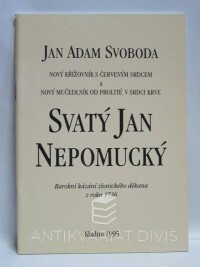 Svoboda, Jan Adam, Nový křížovník s červeným srdcem a nový mučedník od prolité v srdci krve svatý Jan Nepomucký - Barokní kázání zlonického děkana z roku 1736, 1995