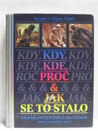 kolektiv, autorů, Kdy, kde, proč & jak se to stalo: Nejdramatičtější historické události, které změnily svět, 1997